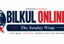 BILKUL ONLINE— The Sunday Wrap